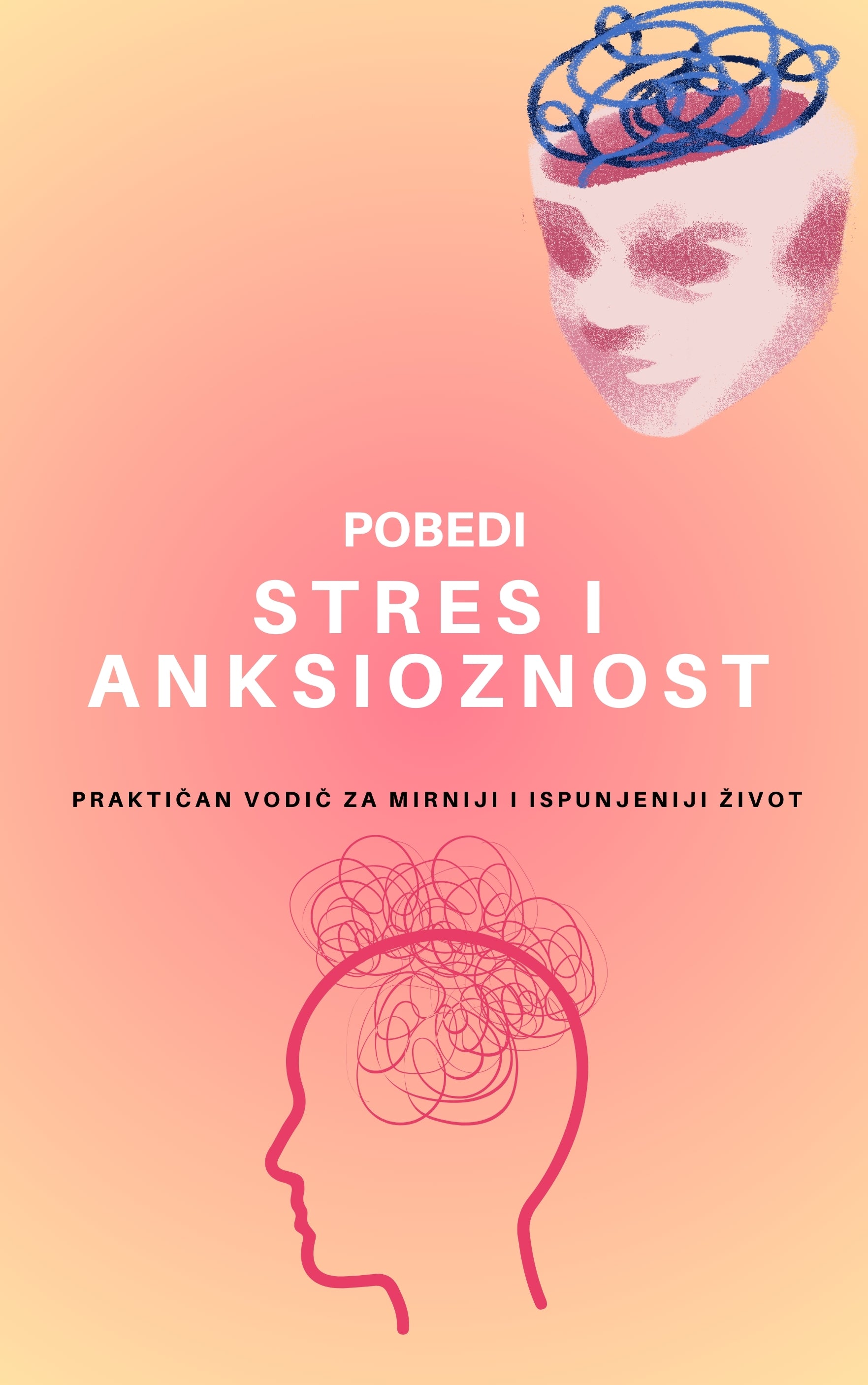 Pobedi Stres i anksioznost - Praktičan vodič za mirniji i opušteniji život.